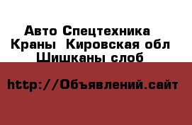 Авто Спецтехника - Краны. Кировская обл.,Шишканы слоб.